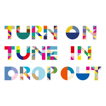 TURN ON TUNE IN DROP OUT