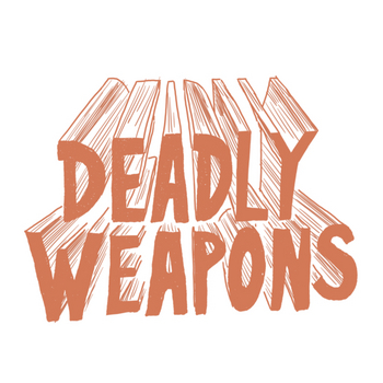 DEADLY WEAPONS