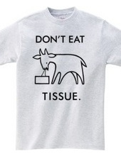 DON'T EAT TISSUE.