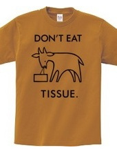 DON'T EAT TISSUE.