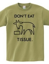 DON'T EAT TISSUE.