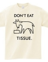 DON'T EAT TISSUE.