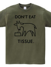 DON'T EAT TISSUE.