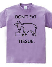 DON'T EAT TISSUE.