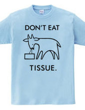DON'T EAT TISSUE.