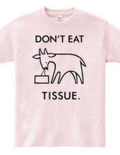 DON'T EAT TISSUE.