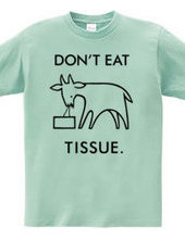 DON'T EAT TISSUE.