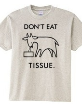 DON'T EAT TISSUE.