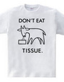 DON'T EAT TISSUE.