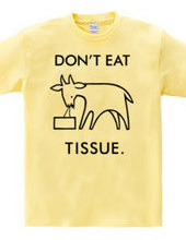 DON'T EAT TISSUE.