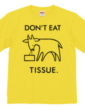 DON'T EAT TISSUE.