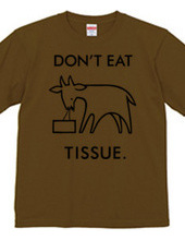 DON'T EAT TISSUE.