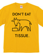 DON'T EAT TISSUE.