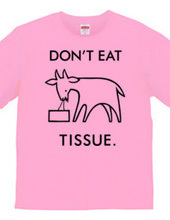 DON'T EAT TISSUE.