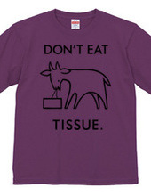 DON'T EAT TISSUE.