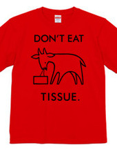 DON'T EAT TISSUE.