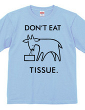 DON'T EAT TISSUE.