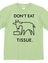 DON'T EAT TISSUE.