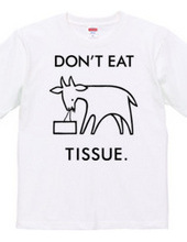 DON'T EAT TISSUE.