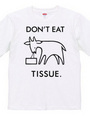 DON'T EAT TISSUE.