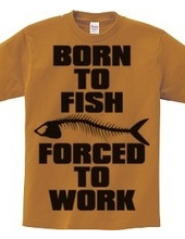 BORN TO FISH FORCED TO WORK