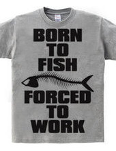 BORN TO FISH FORCED TO WORK