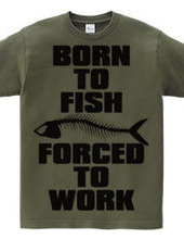 BORN TO FISH FORCED TO WORK