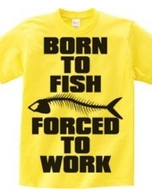 BORN TO FISH FORCED TO WORK