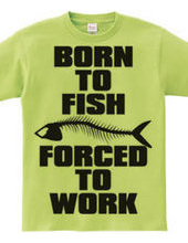 BORN TO FISH FORCED TO WORK