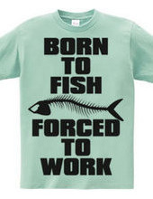 BORN TO FISH FORCED TO WORK