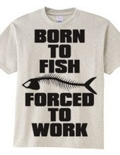 BORN TO FISH FORCED TO WORK