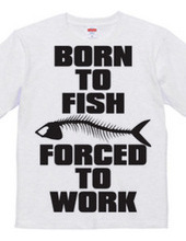 BORN TO FISH FORCED TO WORK