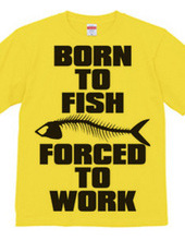 BORN TO FISH FORCED TO WORK