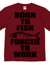 BORN TO FISH FORCED TO WORK