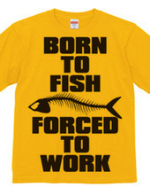 BORN TO FISH FORCED TO WORK