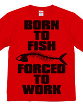 BORN TO FISH FORCED TO WORK