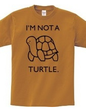 I'M NOT A TURTLE.