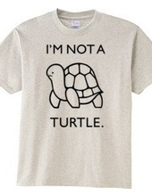 I'M NOT A TURTLE.