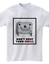 DON'T RUST YOUR SMILE.