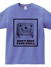 DON'T RUST YOUR SMILE.