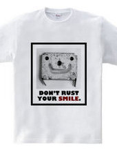 DON'T RUST YOUR SMILE.