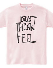 Don t think, feel