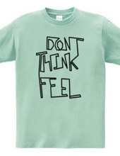 Don t think, feel