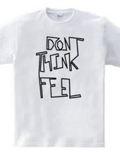 Don t think, feel