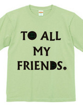 TO ALL MY FRIENDS green