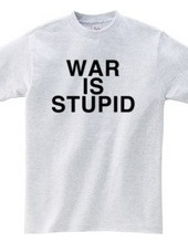 WAR IS STUPID