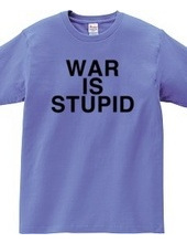 WAR IS STUPID