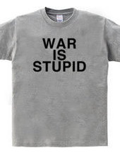 WAR IS STUPID