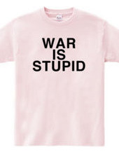 WAR IS STUPID