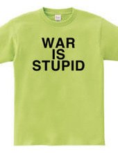 WAR IS STUPID